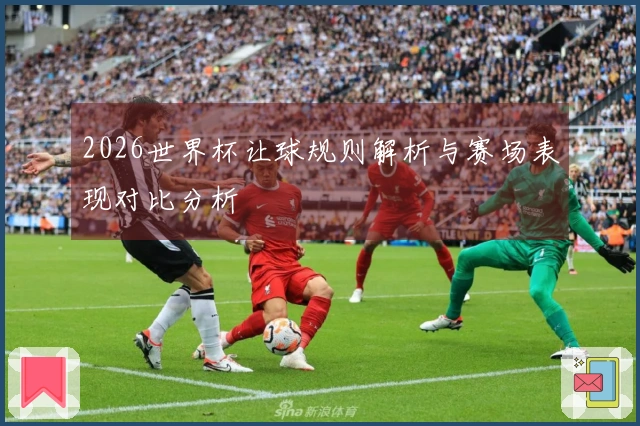 2026世界杯让球规则解析与赛场表现对比分析